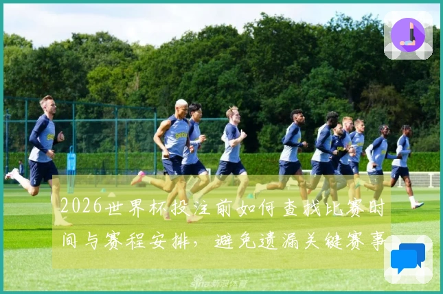 2026世界杯投注前如何查找比赛时间与赛程安排，避免遗漏关键赛事