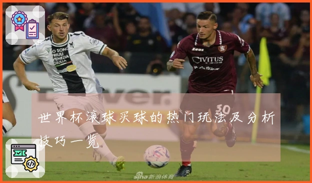 世界杯滚球买球的热门玩法及分析技巧一览