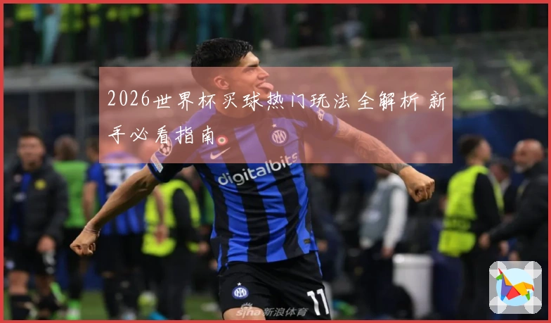2026世界杯买球热门玩法全解析 新手必看指南